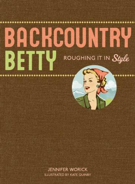 Backcountry Betty: Roughing It in Style front cover by Jennifer Worick, ISBN: 1594850704