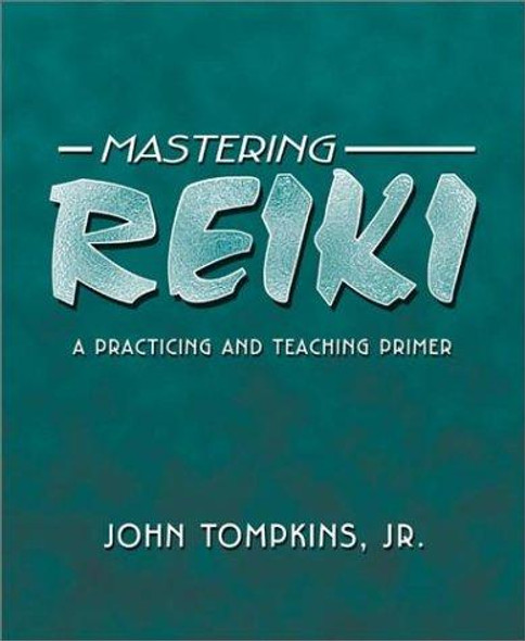 Mastering Reiki: A Practicing and Teaching Primer front cover by John Tompkins Jr, ISBN: 0738702064
