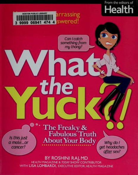 What the Yuck?: The Freaky and Fabulous Truth About Your Body front cover by Roshini Raj, ISBN: 0848734173