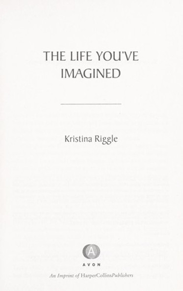 The Life You've Imagined front cover by Kristina Riggle, ISBN: 0061706299