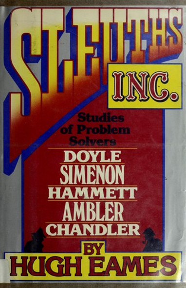 Sleuths, Inc: Studies of Problem Solvers,  Doyle, Simenon, Hammett, Ambler, Chandler front cover by Hugh Eames, ISBN: 0397012942