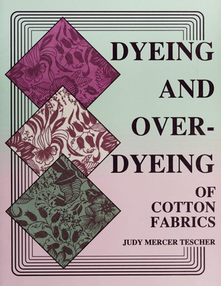 Dyeing and Over-dyeing of Cotton Fabrics front cover by Judy Mercer Tescher, ISBN: 0891459499