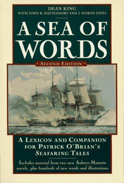 A Sea of Words: A Lexicon and Companion for Patrick O'Brian's Seafaring Tales front cover by Dean King, John B. Hattendorf, J. Worth Estes, ISBN: 0805051163