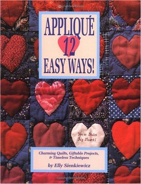 Applique 12 Easy Ways! : Charming Quilts, Giftable Projects, and Timeless Techniques front cover by Elly Sienkiewicz, ISBN: 0914881426