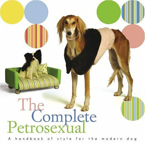 Complete Petrosexual : A Handbook of Style for the Modern Dog front cover by Nola Thacker, Sterling Sugar Magnolia, ISBN: 158479433X