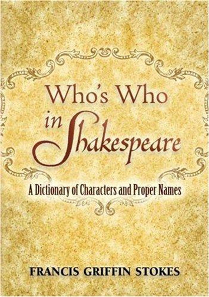 Who's Who in Shakespeare: A Dictionary of Characters and Proper Names (Dover Books on Literature & Drama) front cover by Francis Griffin Stokes, ISBN: 0486454584