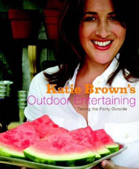 Katie Brown's Outdoor Entertaining: Taking the Party Outside front cover by Katie Brown, ISBN: 0316113069