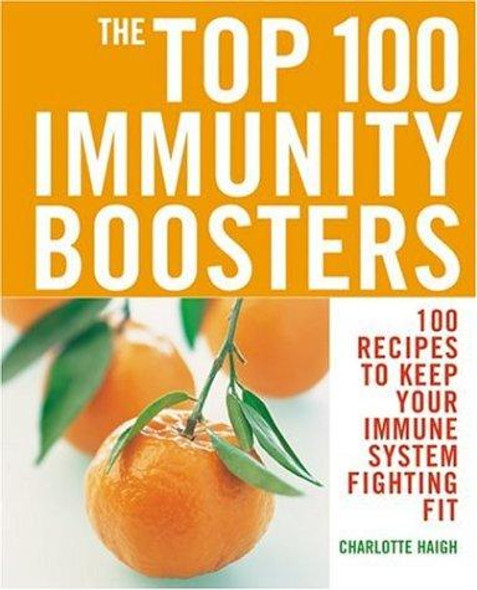 The Top 100 Immunity Boosters: 100 Recipes to Keep Your Immune System Fighting Fit front cover by Charlotte Haigh, ISBN: 1844831116