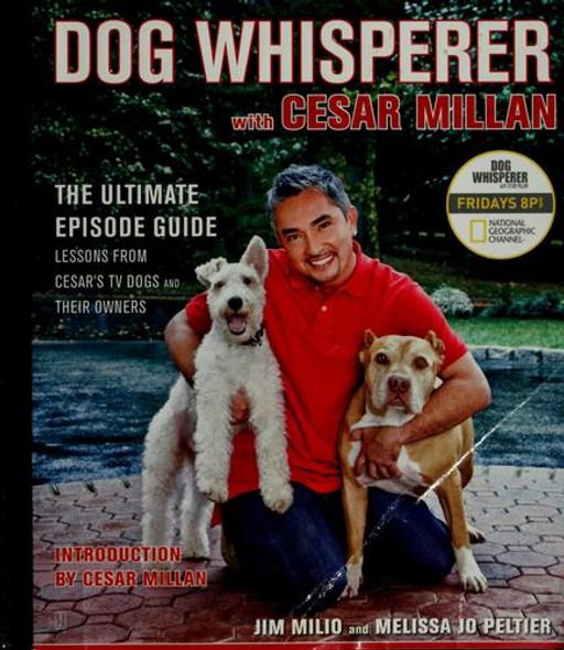 Dog Whisperer with Cesar Millan: The Ultimate Episode Guide front cover by Jim Milio, Melissa Jo Peltier, ISBN: 1416561439
