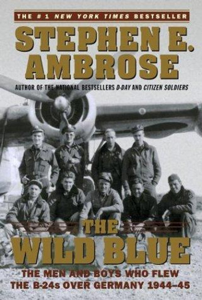 The Wild Blue: the Men and Boys Who Flew the B-24s Over Germany 1944-45 front cover by Stephen E. Ambrose, ISBN: 0743223098