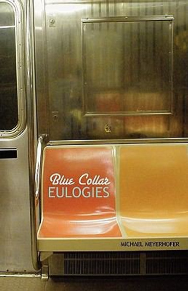 Blue Collar Eulogies front cover by Michael Meyerhofer, ISBN: 0982416903