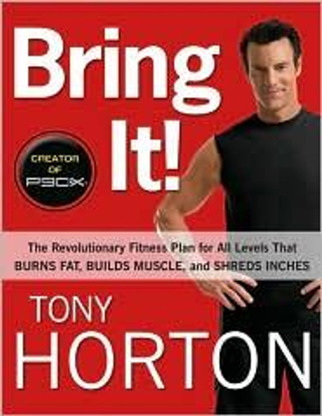 Bring It!: The Revolutionary Fitness Plan for All Levels That Burns Fat, Builds Muscle, and Shreds Inches front cover by Tony Horton, ISBN: 1605293083