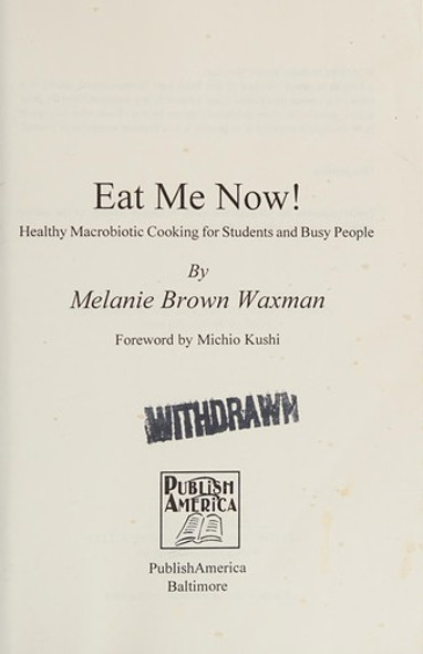 Eat Me Now!: Healthy Macrobiotic Cooking for Students and Busy People front cover by Melanie Brown Waxman, ISBN: 1424191734