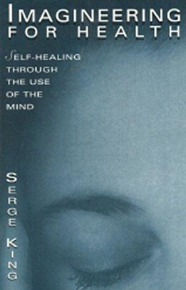 Imagineering for Health: Self-Healing Through the Use of the Mind (Quest Book) front cover by Serge King, ISBN: 0835605469