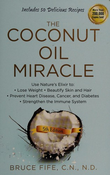 The Coconut Oil Miracle, 5th Edition front cover by Bruce Fife, ISBN: 1583335447