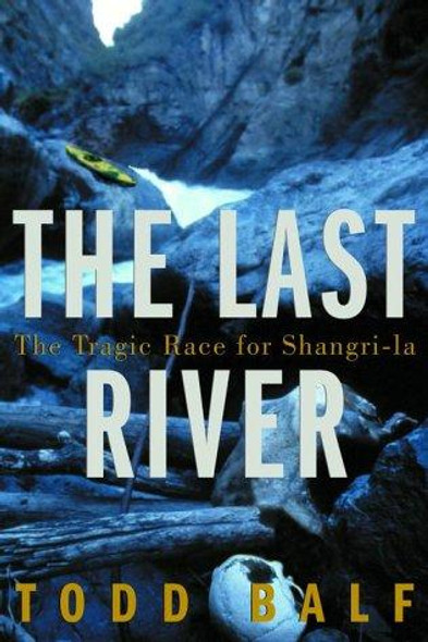 The Last River: the Tragic Race for Shangri-La front cover by Todd Balf, ISBN: 0609606255