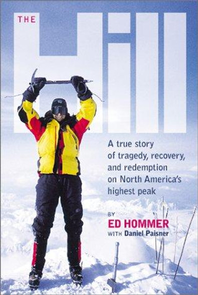 Hill : a True Story of Tragedy, Recovery, and Redemption On North Americas Highest Peak front cover by Ed Hommer, Daniel Paisner, ISBN: 1579544495
