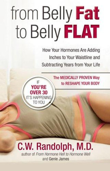 From Belly Fat to Belly Flat: How Your Hormones Are Adding Inches to Your Waist and Subtracting Years from Your Life front cover by C.W. Randolph, Genie James, ISBN: 0757306780