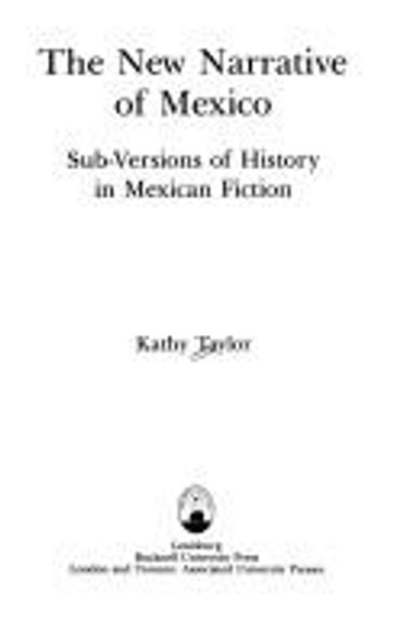The New Narrative of Mexico: Sub-Versions of History in Mexican Fiction front cover by Kathy Taylor, ISBN: 0838752667