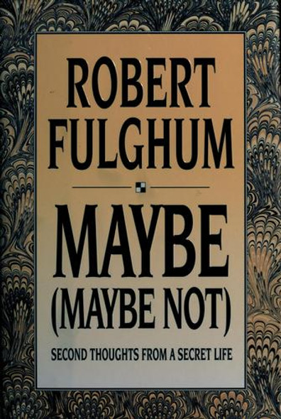 Maybe (Maybe Not): Second Thoughts from a Secret Life front cover by Robert Fulghum, ISBN: 0679419608