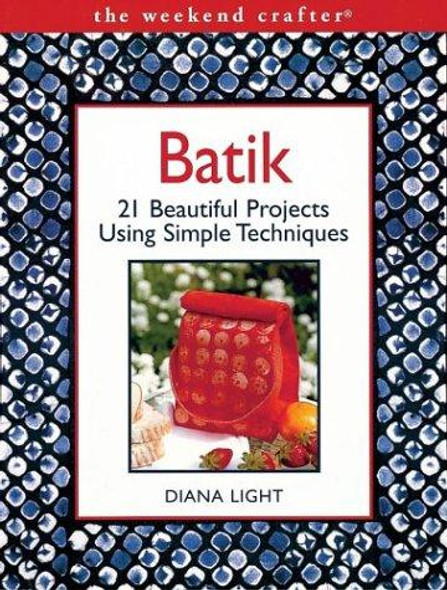 Batik: 21 Beautiful Projects Using Simple Techniques (The Weekend Crafter) front cover by Diana Light, ISBN: 1579904947