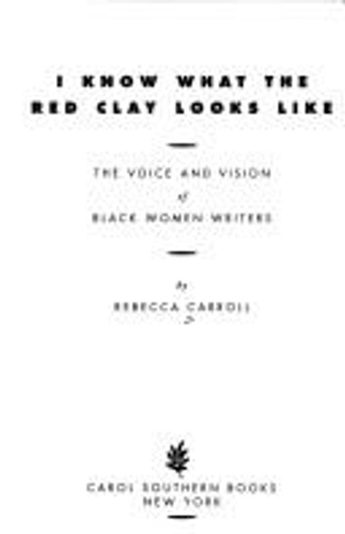 I Know What The Red Clay Looks Like: The Voice and Vision of Black American Women Writers front cover by Rebecca Carroll, ISBN: 0517882612