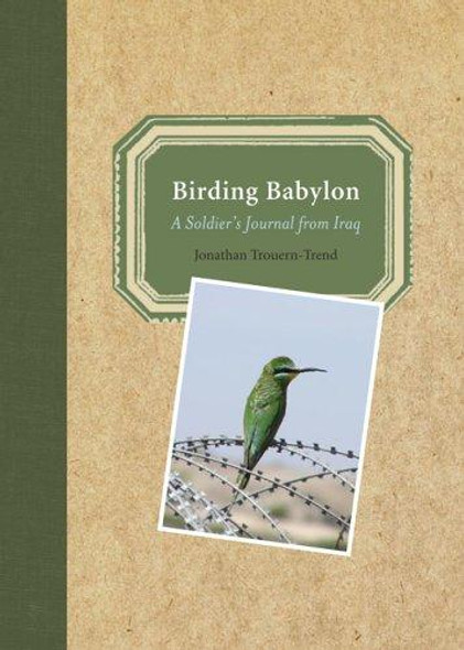 Birding Babylon: A Soldier's Journal from Iraq front cover by Jonathan Trouern-Trend, ISBN: 1578051312