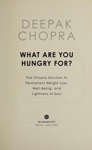 What Are You Hungry For?: The Chopra Solution to Permanent Weight Loss, Well-Being, and Lightness of Soul front cover by Deepak Chopra, ISBN: 0770437214
