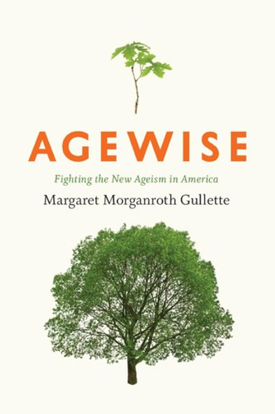 Agewise: Fighting the New Ageism in America front cover by Margaret Morganroth Gullette, ISBN: 0226310736