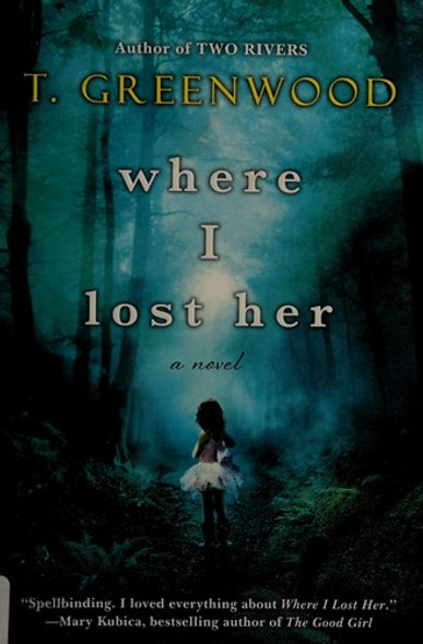 Where I Lost Her front cover by T. Greenwood, ISBN: 0758290551