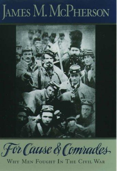 For Cause and Comrades: Why Men Fought In the Civil War front cover by James M. McPherson, ISBN: 0195124995