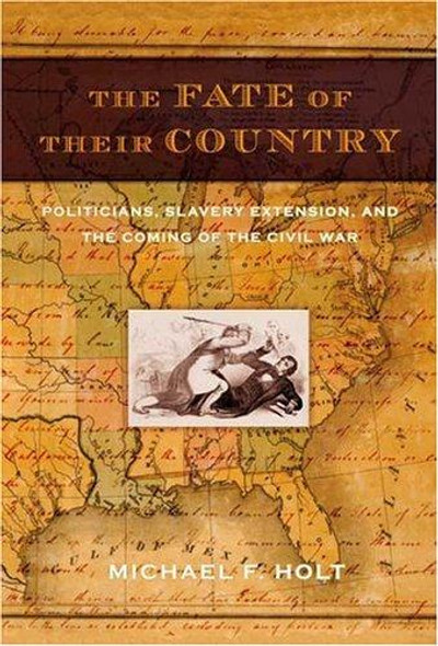 The Fate of Their Country: Politicians, Slavery Extension, and the Coming of the Civil War front cover by Michael F. Holt, ISBN: 0809044390
