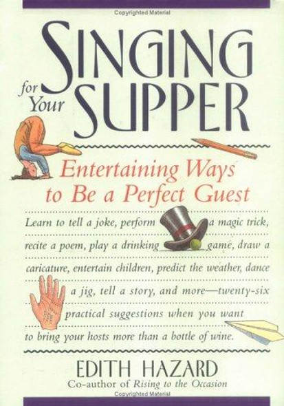 Singing for Your Supper: Entertaining Ways to Be a Perfect Guest front cover by Edith Hazard, ISBN: 1565120906