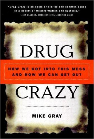 Drug Crazy: How We Got into This Mess and How We Can Get Out front cover by Mike Gray, ISBN: 0415926475