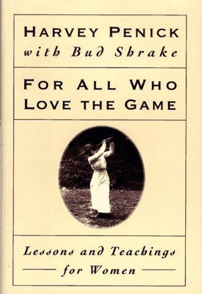 For All Who Love the Game: Lessons and Teachings for Women front cover by Harvey Penick, ISBN: 0684800586