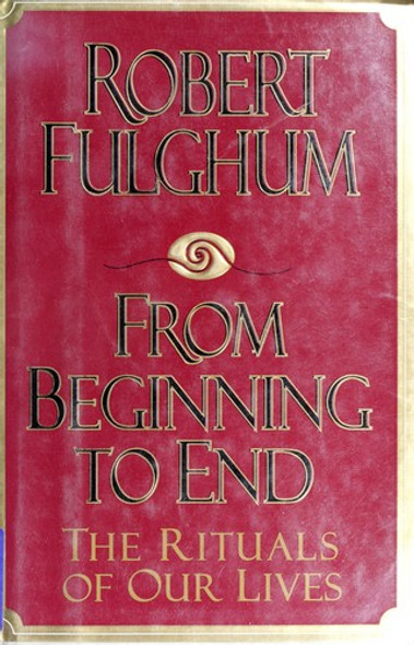 From Beginning to End: the Rituals of Our Lives front cover by Robert Fulghum, ISBN: 0679419616