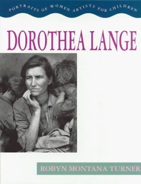 Dorothea Lange (Portraits of Women Artists for Children) front cover by Robyn Montana Turner, ISBN: 0316856568