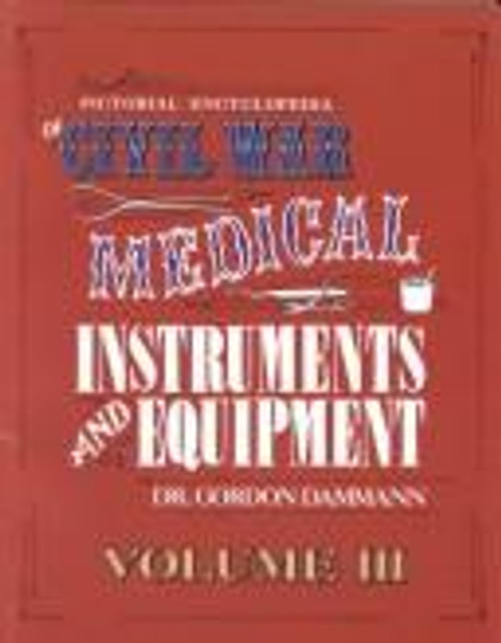 Pictorial Encyclopedia of Civil War Medical Instruments and Equipment, Vol. 2 front cover by Gordon Dammann, ISBN: 0933126948