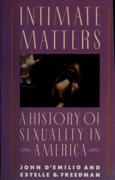 Intimate Matters: A History of Sexuality in America front cover by John D'Emilio, Estelle B. Freedman, ISBN: 0060915501