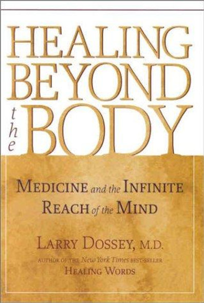 Healing Beyond the Body: Medicine and the Infinite Reach of the Mind front cover by Larry Dossey, ISBN: 1570628602