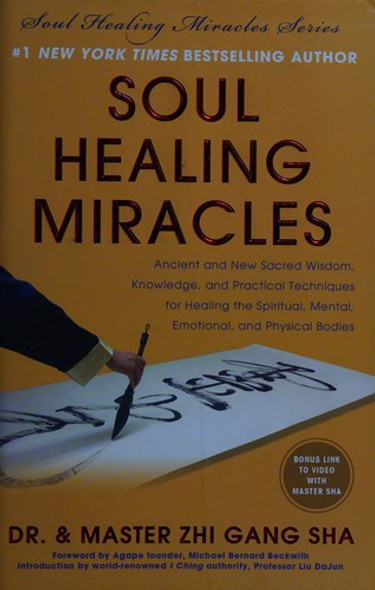 Soul Healing Miracles: Ancient and New Sacred Wisdom, Knowledge, and Practical Techniques for Healing the Spiritual, Mental, Emotional, and Physical Bodies front cover by Zhi Gang Sha, ISBN: 1940363071