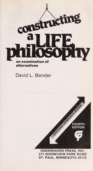 Constructing a Life Philosophy:  An Examination of Alternatives front cover by David L Bender, ISBN: 0899083048