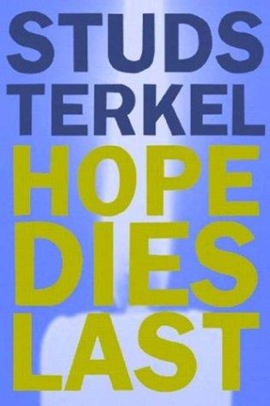 Hope Dies Last: Keeping the Faith In Troubled Times front cover by Studs Terkel, ISBN: 156584937X