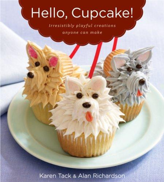 Hello, Cupcake!: Irresistibly Playful Creations Anyone Can Make front cover by Karen Tack, Alan Richardson, ISBN: 0618829253