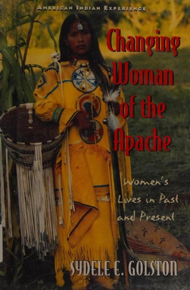 Changing Woman of the Apache: Women's Lives in Past and Present (The American Indian Experience) front cover by Sydele E. Golston, ISBN: 0531112551