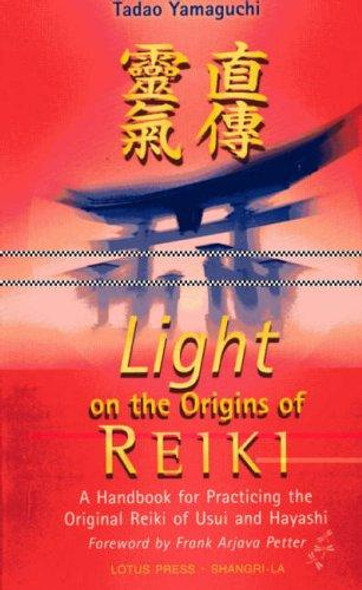 Light on the Origins of Reiki: A Handbook for Practicing the Original Reiki of Usui and Hayashi front cover by Tadao Yamaguchi, ISBN: 0914955659