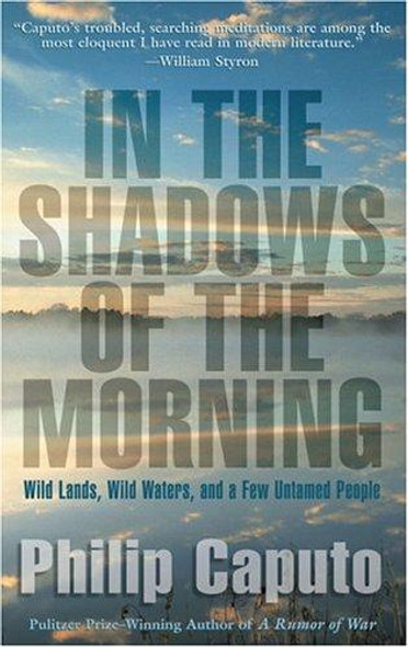 In the Shadows of the Morning: Wild Lands, Wild Waters, and a Few Untamed People front cover by Philip Caputo, ISBN: 1592283314