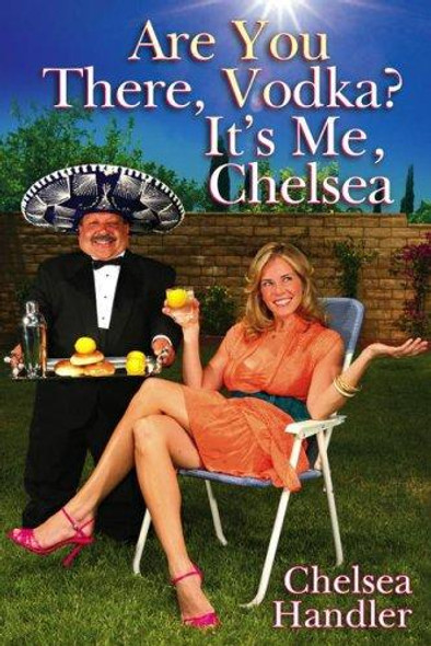 Are You There, Vodka? It's Me, Chelsea front cover by Chelsea Handler, ISBN: 1416954120