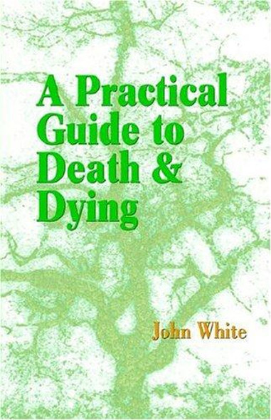 A Practical Guide to Death and Dying front cover by John White, ISBN: 1931044864
