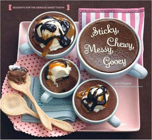 Sticky, Chewy, Messy, Gooey: Desserts for the Serious Sweet Tooth front cover by Jill O'Connor, ISBN: 081185566X